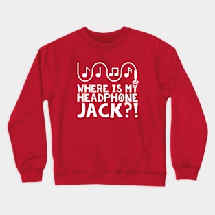 Where's my Headphone Jack?! Crewneck Sweatshirt